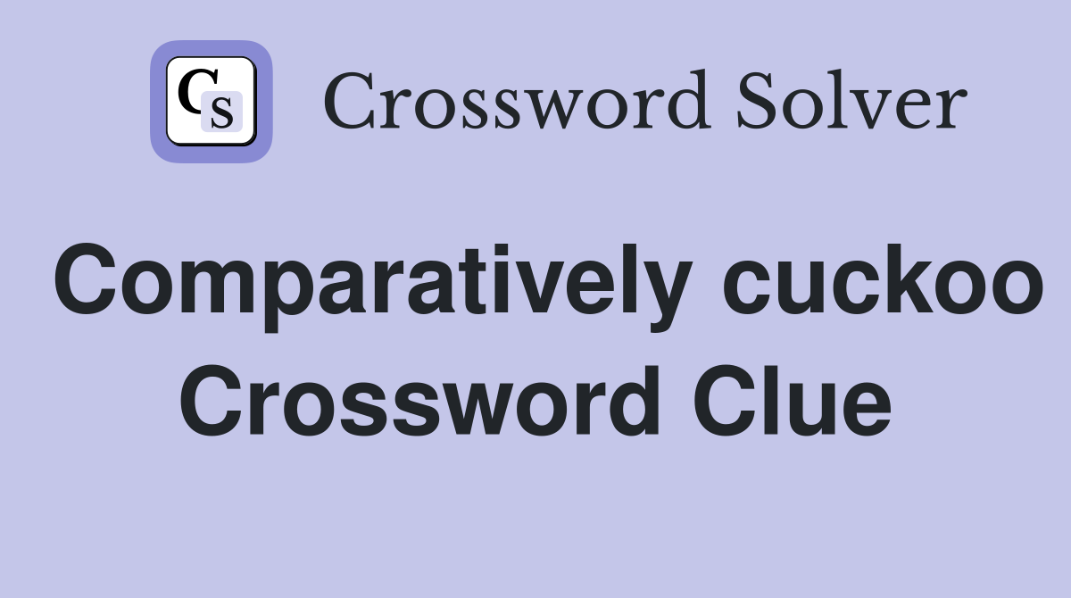 Comparatively cuckoo Crossword Clue
