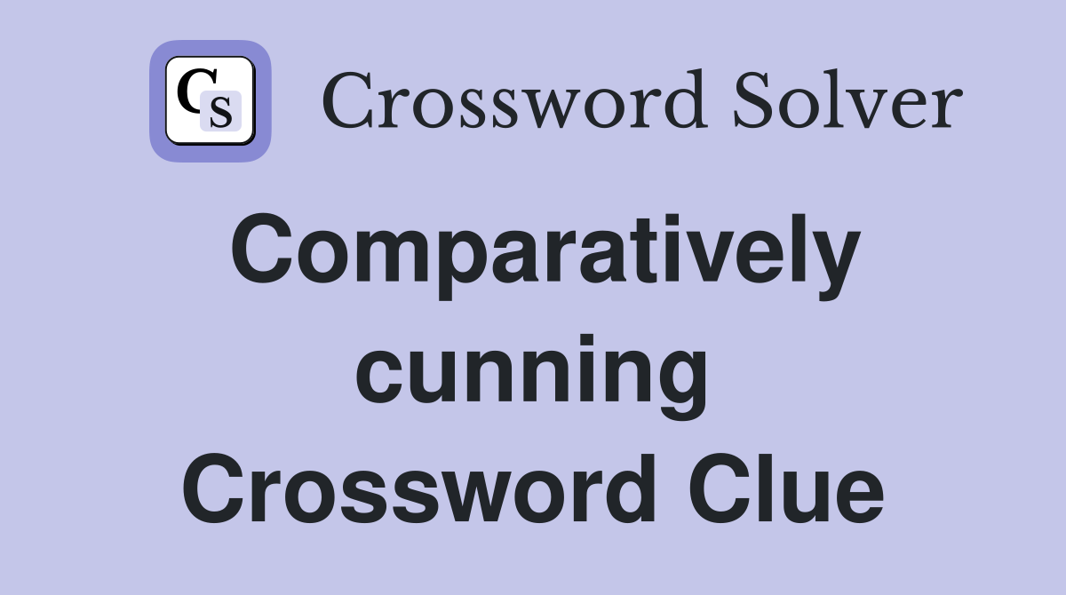 Comparatively cunning Crossword Clue