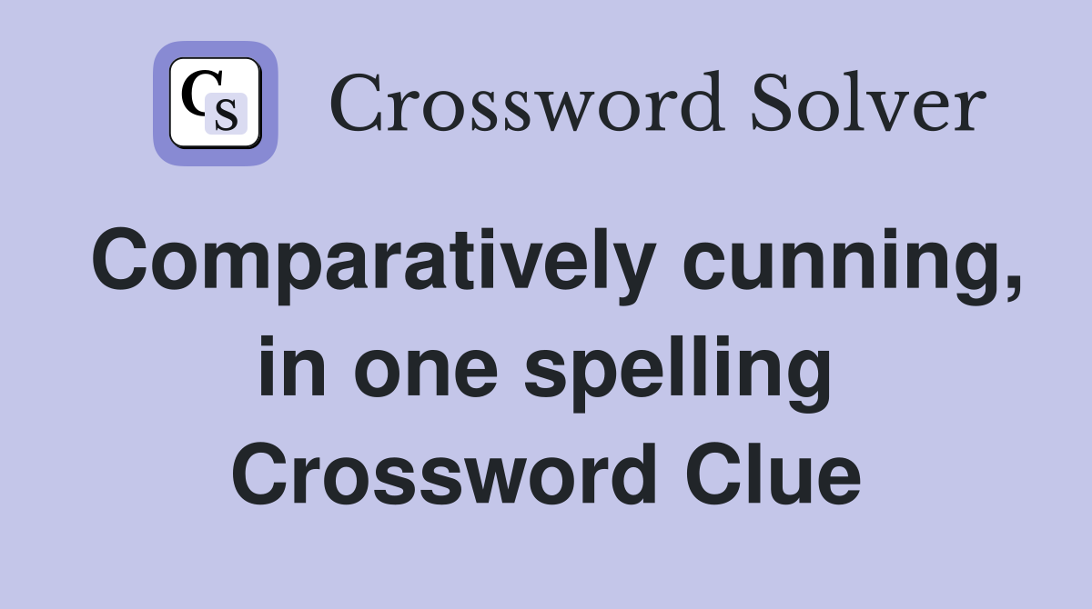 Comparatively cunning, in one spelling Crossword Clue