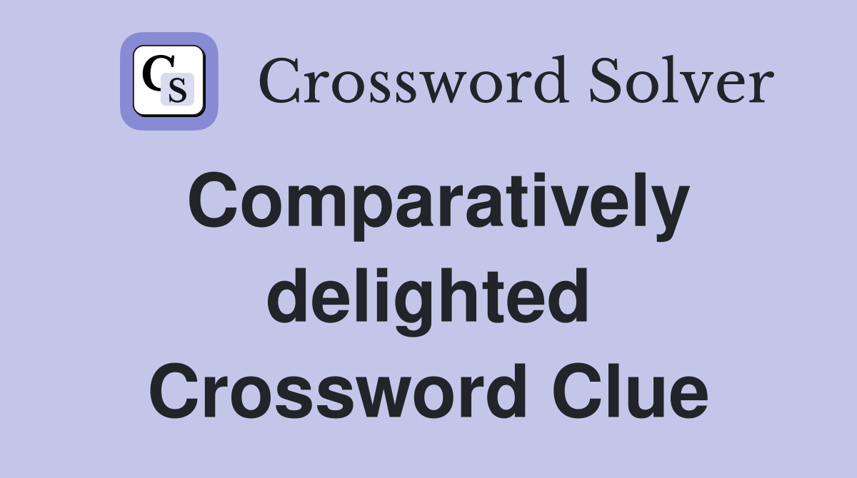 Comparatively delighted Crossword Clue