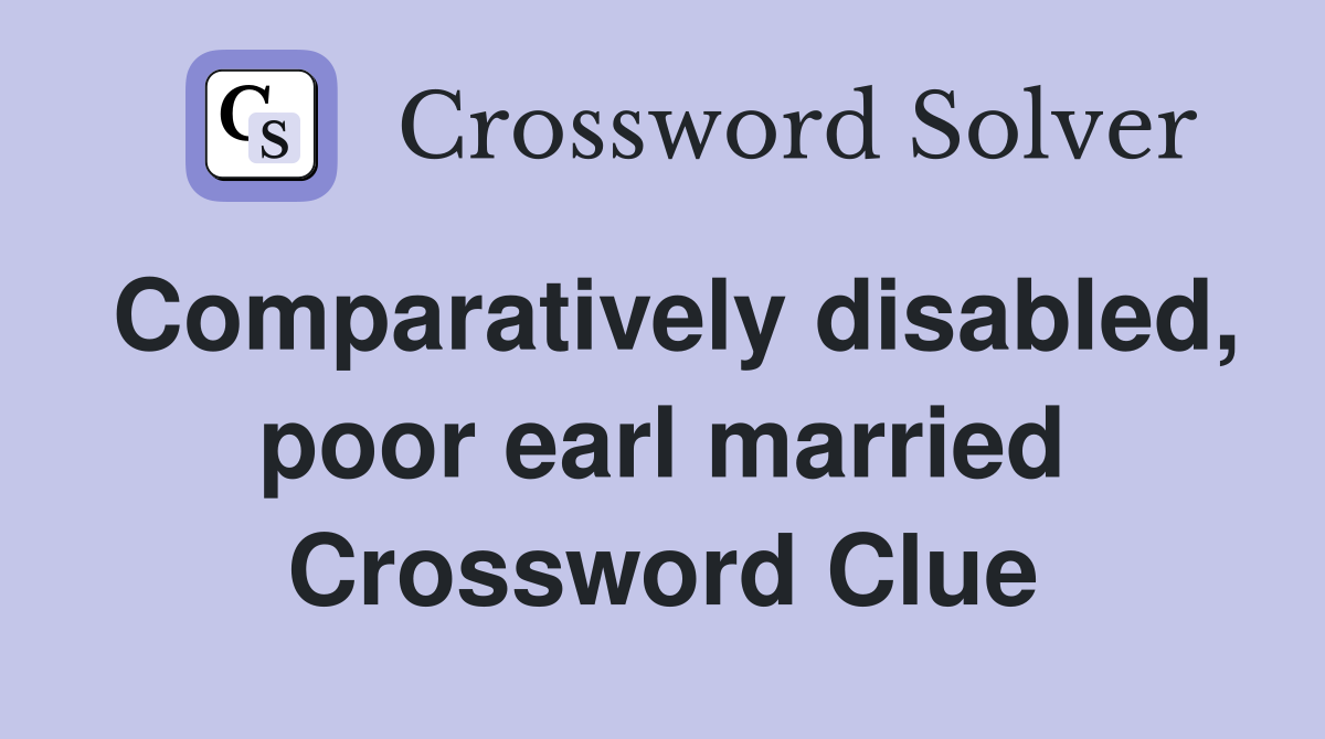 Comparatively disabled, poor earl married Crossword Clue