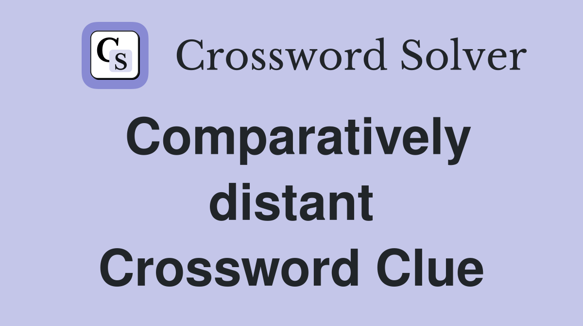 Comparatively distant Crossword Clue