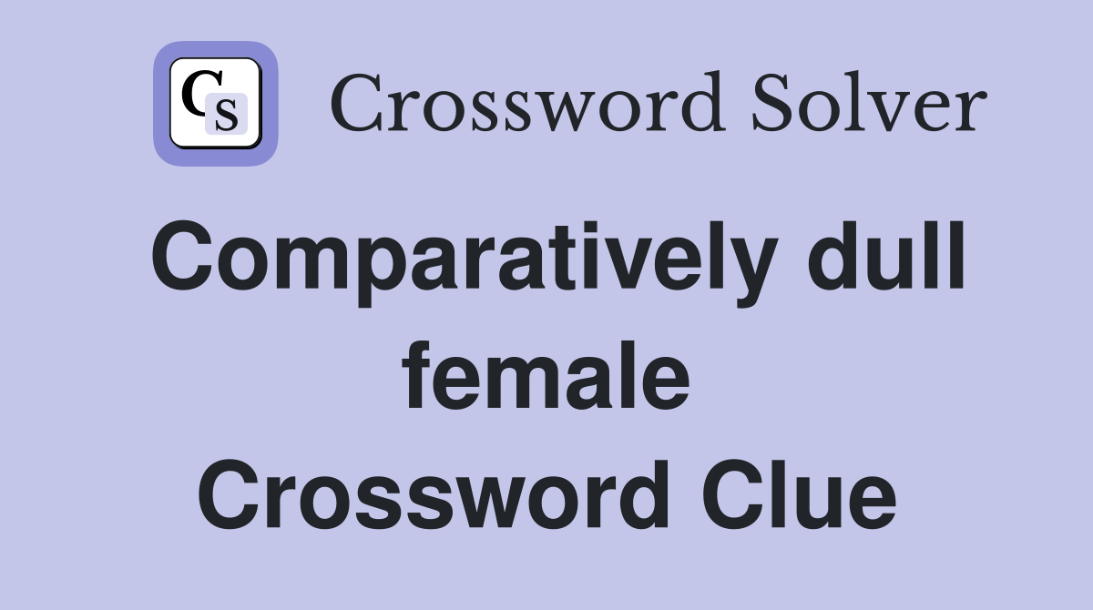 Comparatively dull female Crossword Clue