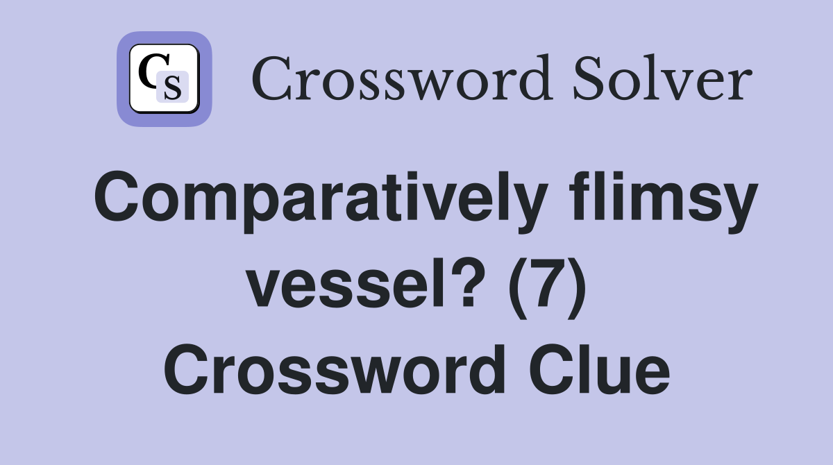 Comparatively flimsy vessel? (7) Crossword Clue