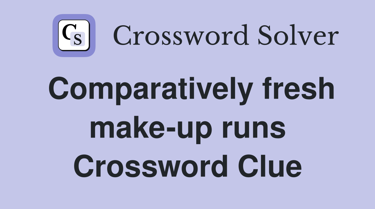 Comparatively fresh make-up runs Crossword Clue