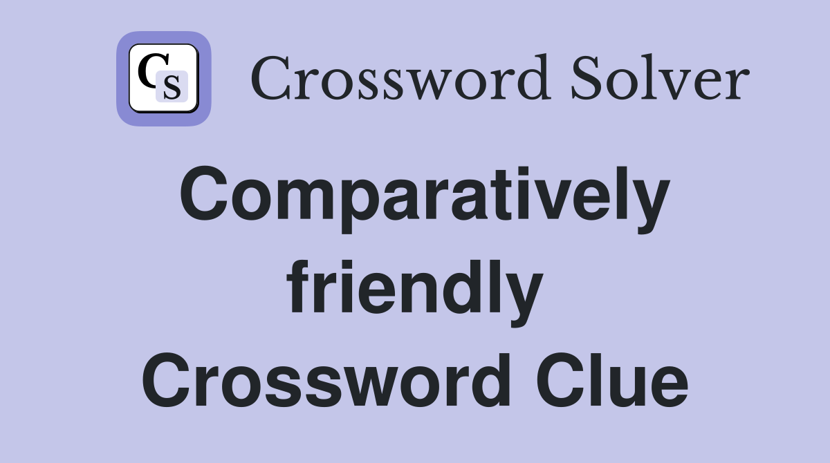 Comparatively friendly Crossword Clue