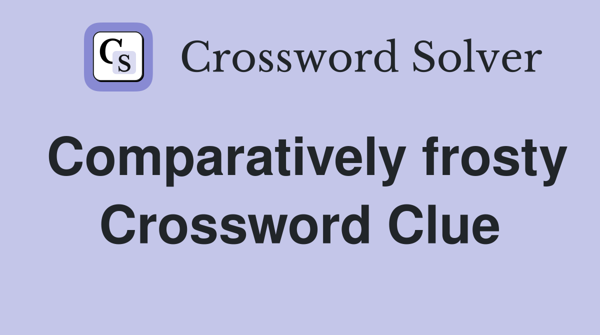 Comparatively frosty Crossword Clue