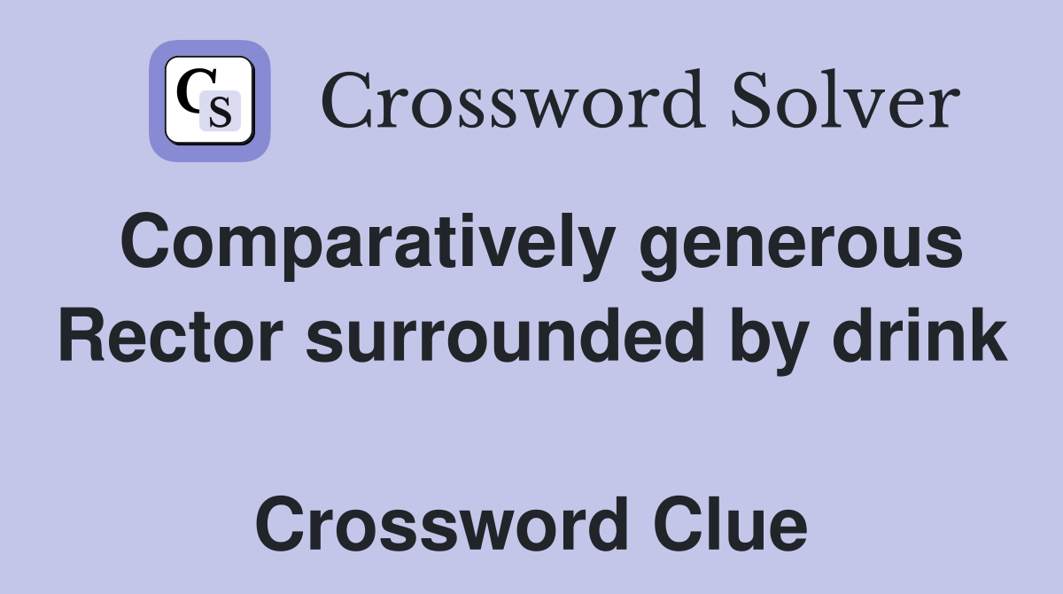 Comparatively generous Rector surrounded by drink  Crossword Clue