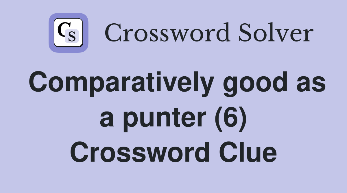 Comparatively good as a punter (6) Crossword Clue
