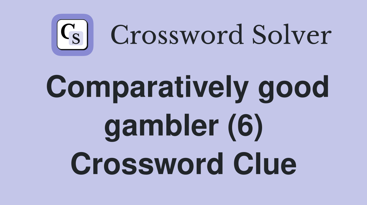 Comparatively good gambler (6) Crossword Clue