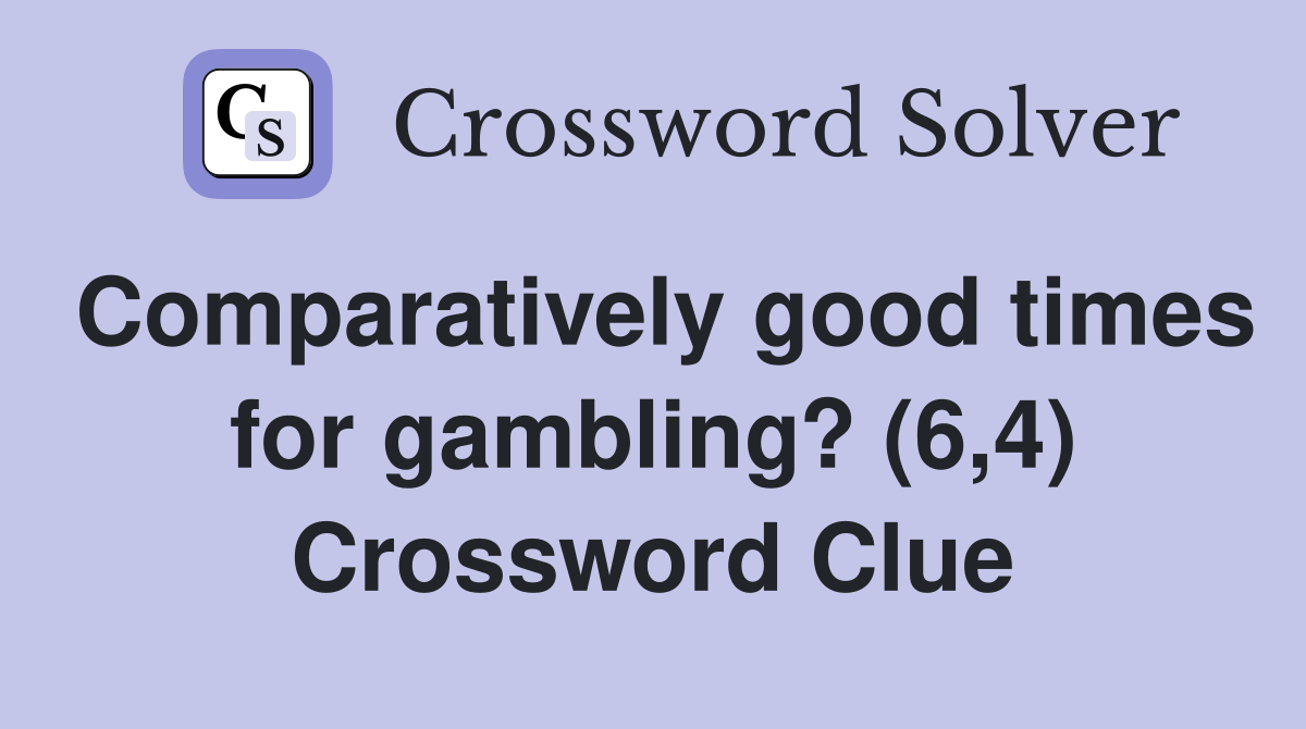 Comparatively good times for gambling? (6,4) Crossword Clue