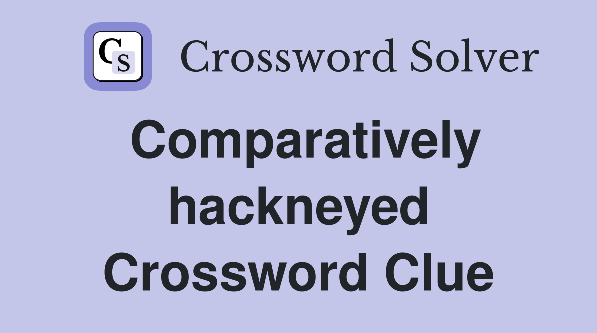 Comparatively hackneyed Crossword Clue