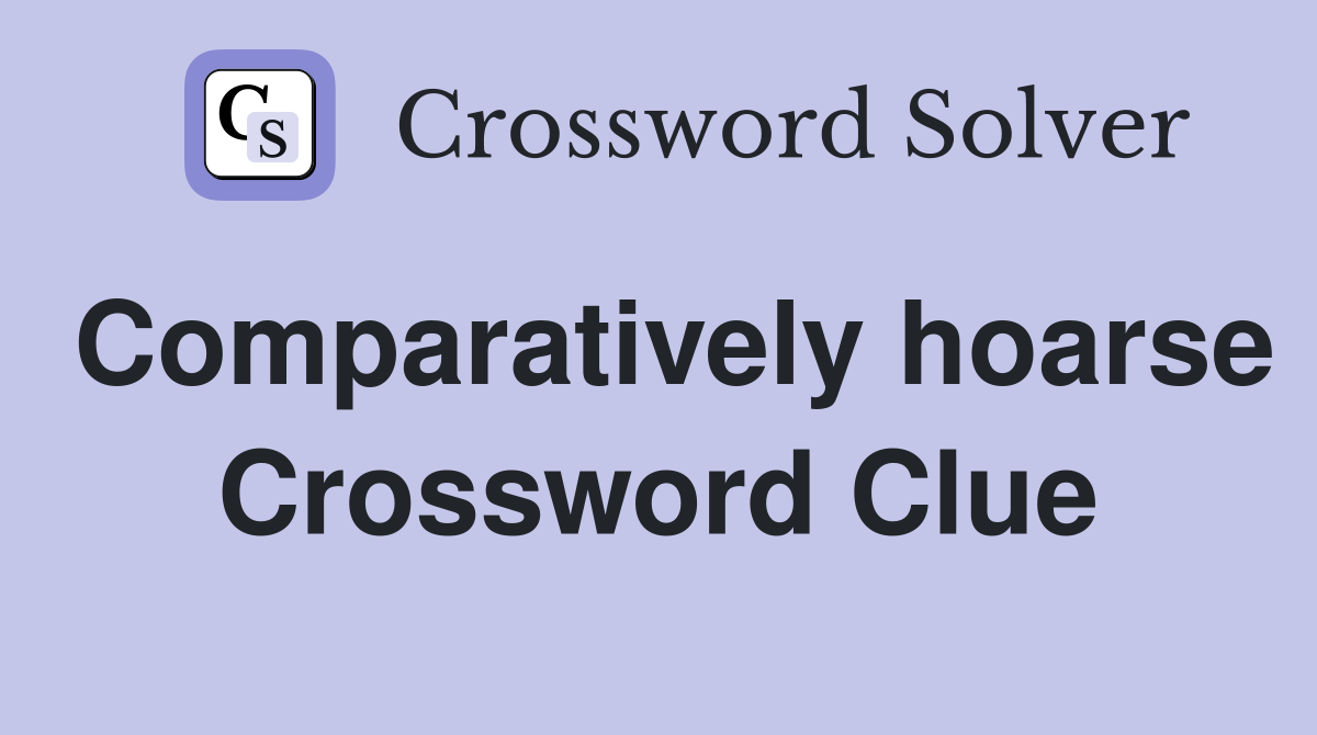Comparatively hoarse Crossword Clue