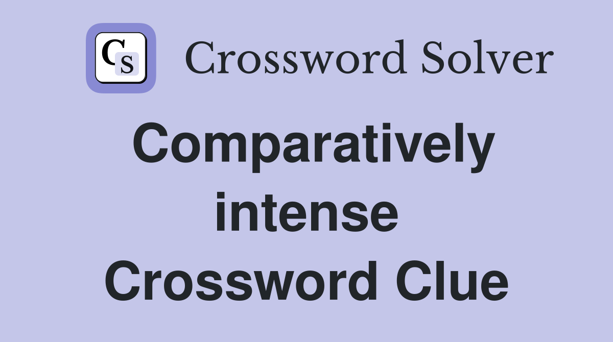 Comparatively intense Crossword Clue