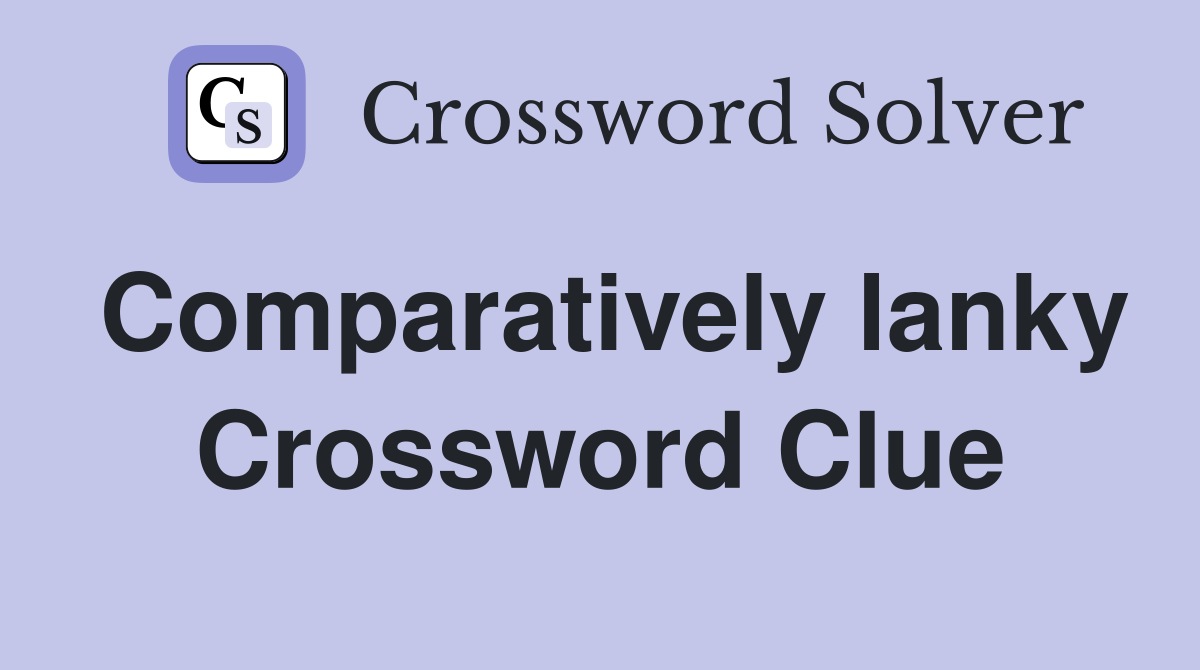 Comparatively lanky Crossword Clue