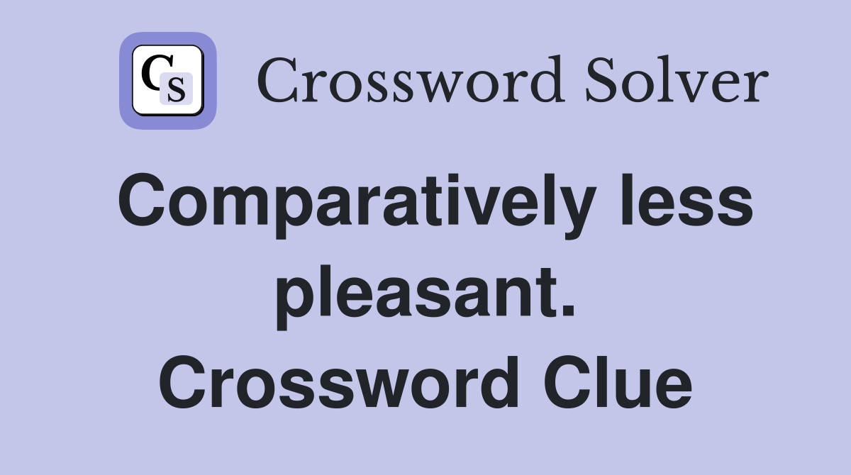 Comparatively less pleasant. Crossword Clue