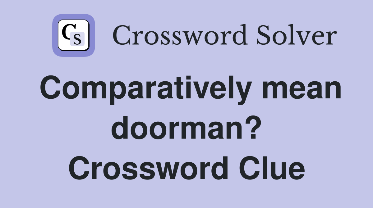 Comparatively mean doorman? Crossword Clue