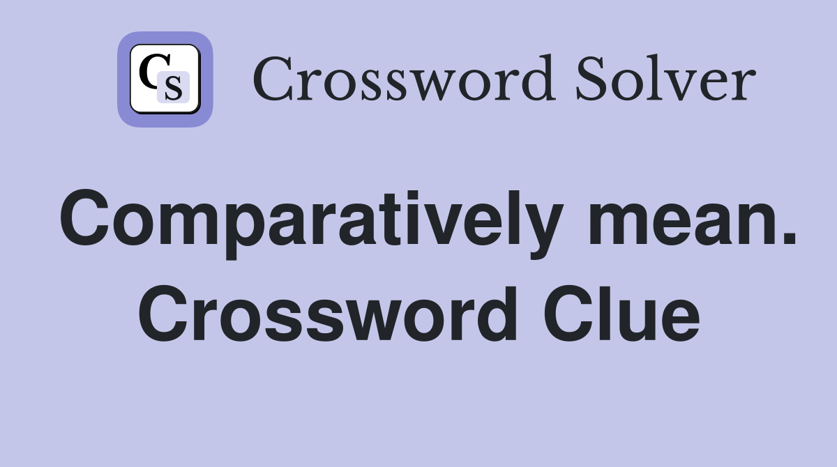 Comparatively mean. Crossword Clue