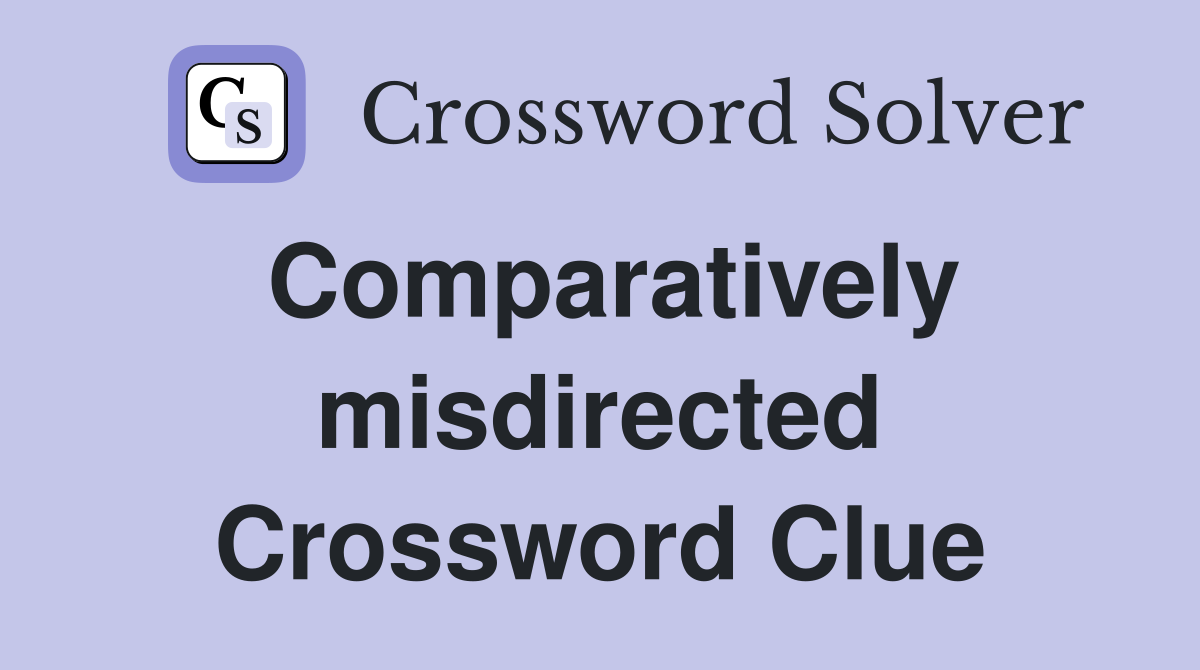 Comparatively misdirected Crossword Clue