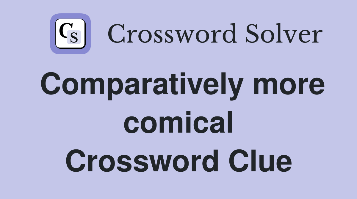 Comparatively more comical Crossword Clue