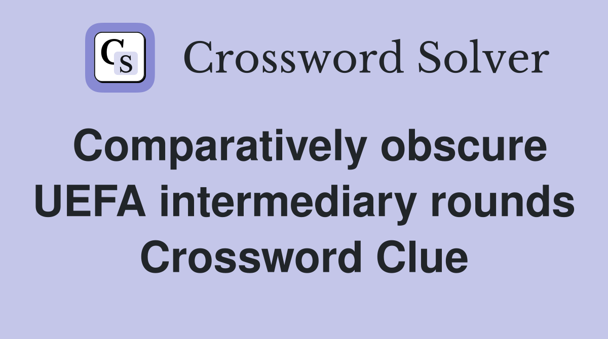 Comparatively obscure UEFA intermediary rounds Crossword Clue