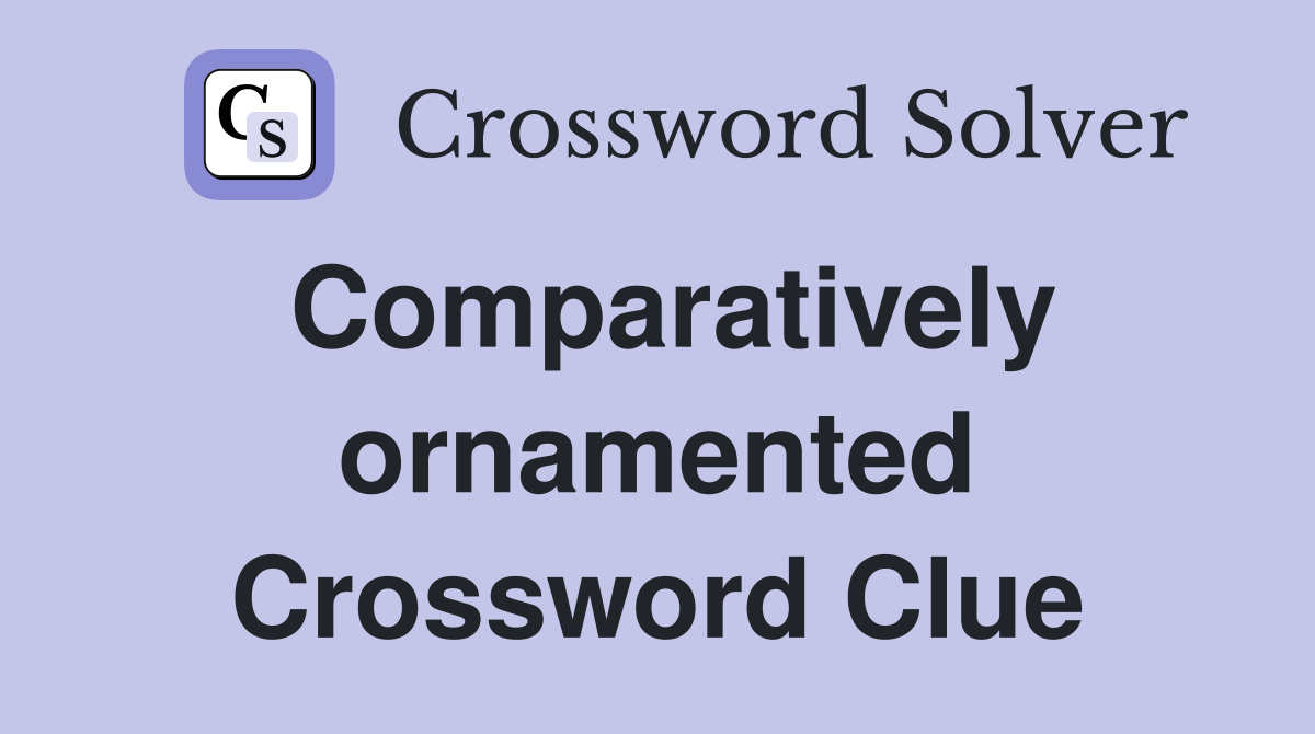 Comparatively ornamented Crossword Clue