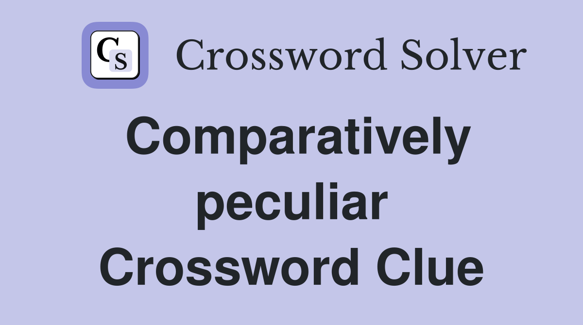 Comparatively peculiar Crossword Clue