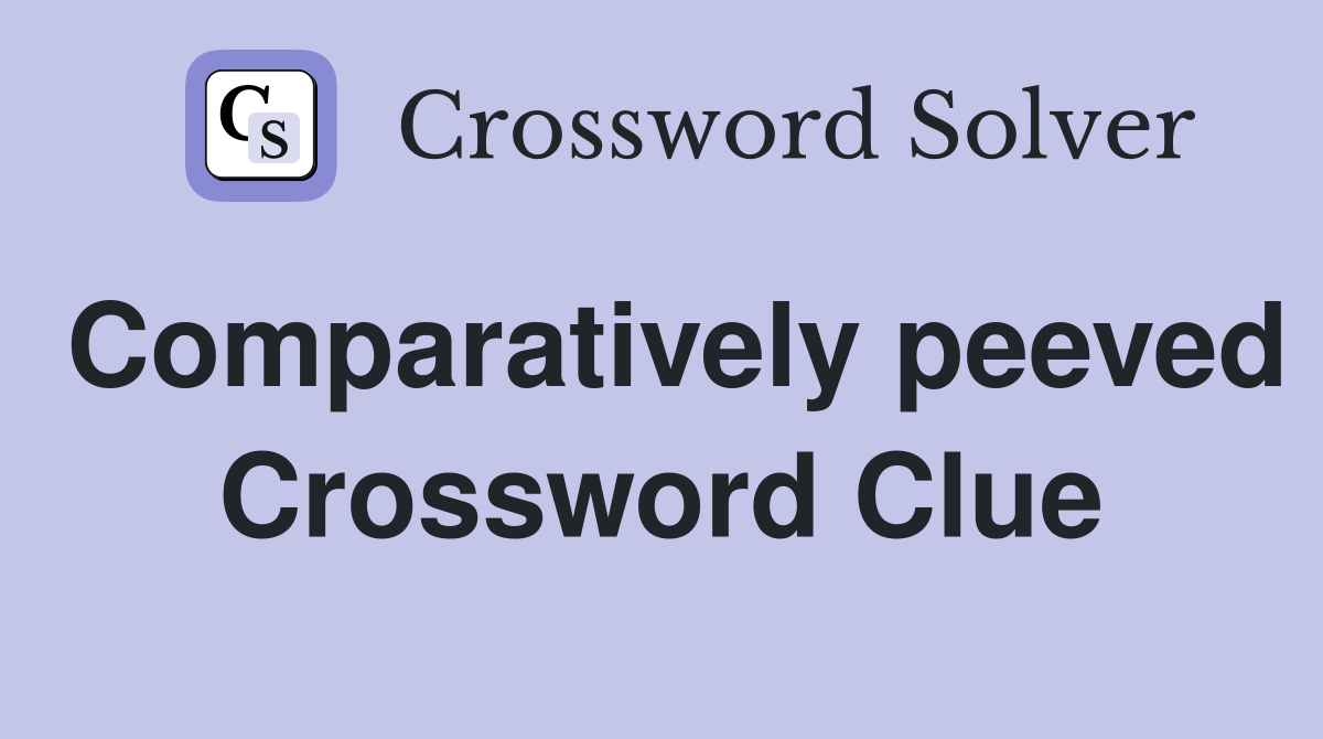 Comparatively peeved Crossword Clue