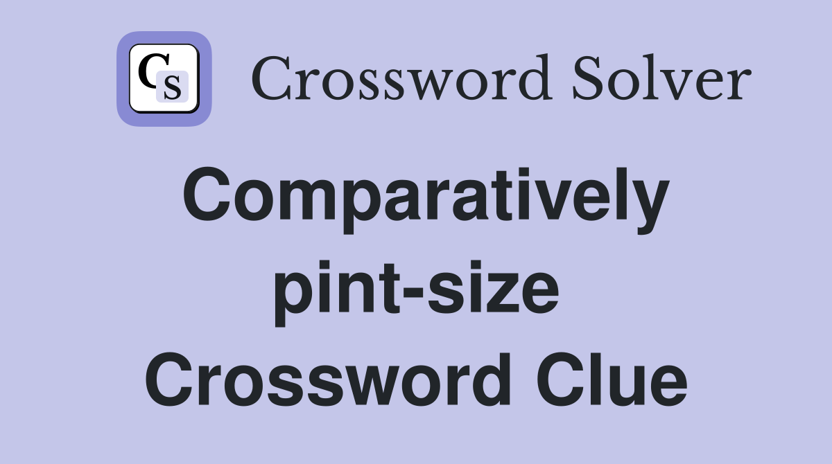 Comparatively pint-size Crossword Clue