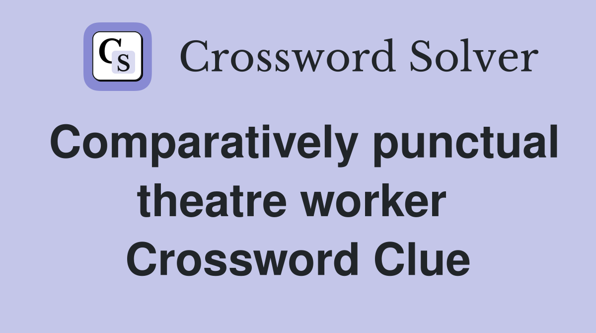 Comparatively punctual theatre worker  Crossword Clue