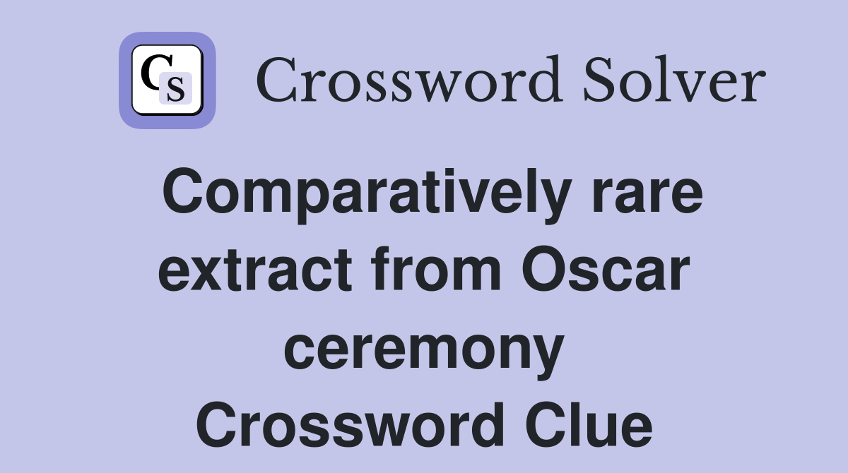Comparatively rare extract from Oscar ceremony Crossword Clue
