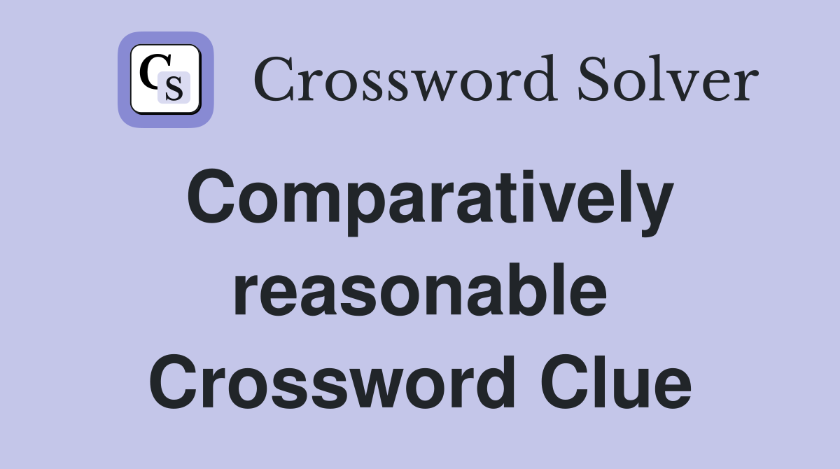 Comparatively reasonable Crossword Clue