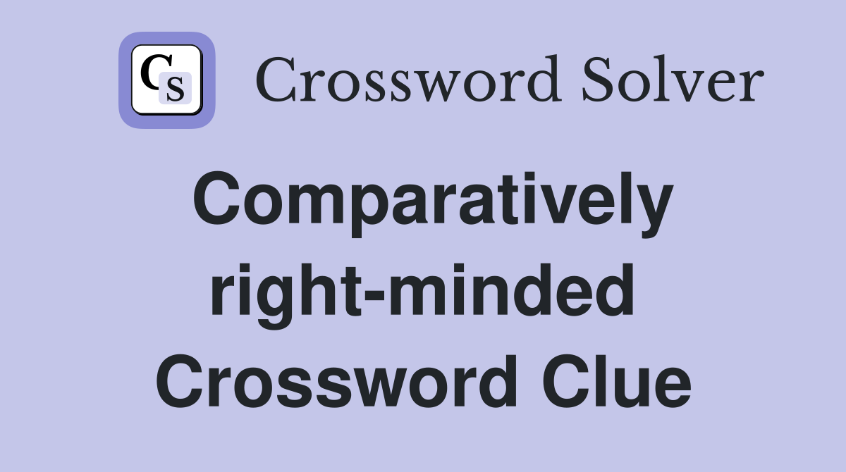 Comparatively right-minded Crossword Clue