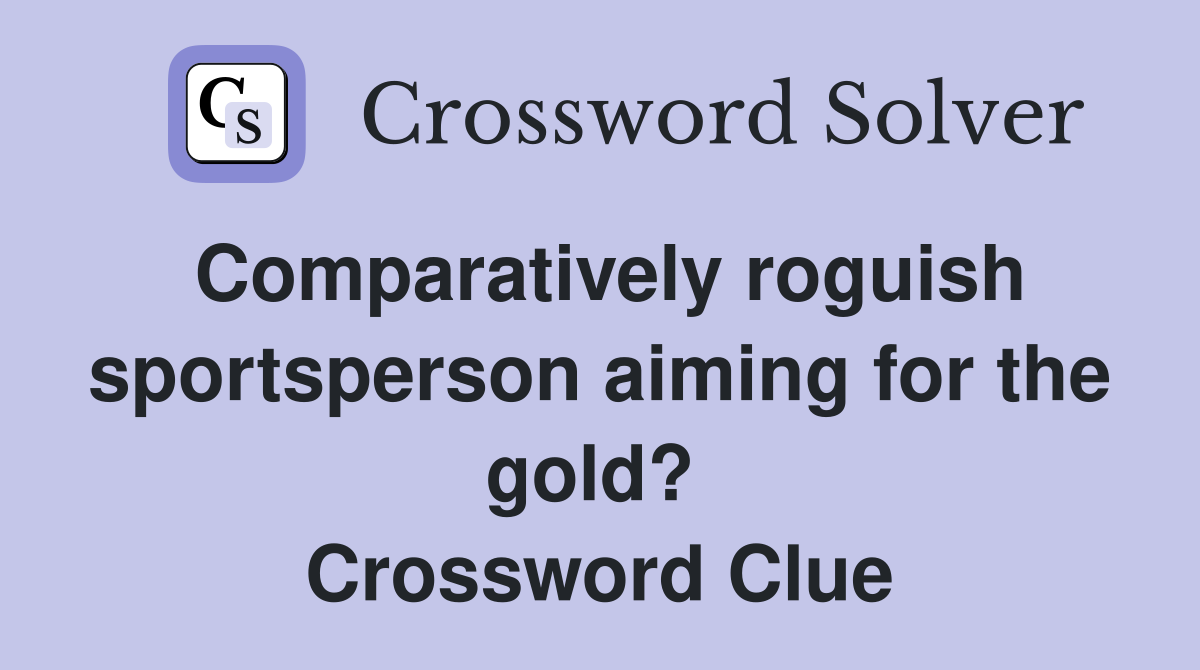 Comparatively roguish sportsperson aiming for the gold?  Crossword Clue