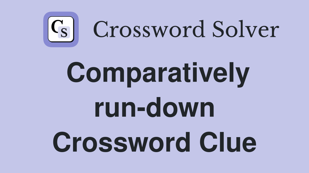 Comparatively run-down Crossword Clue