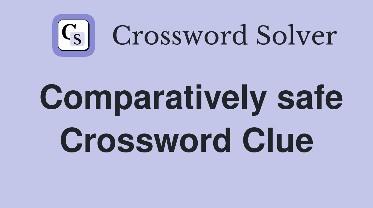 Comparatively safe Crossword Clue