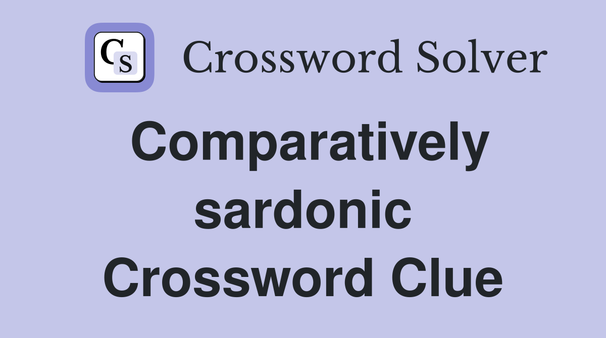 Comparatively sardonic Crossword Clue