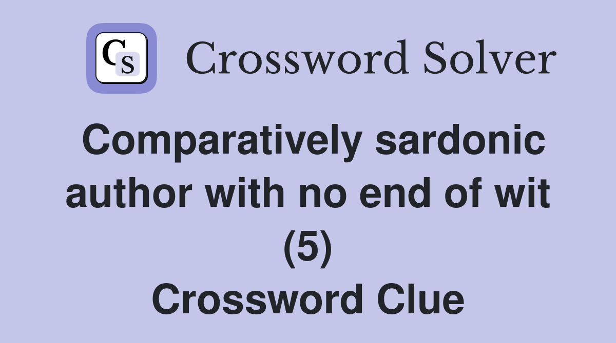 Comparatively sardonic author with no end of wit (5) Crossword Clue