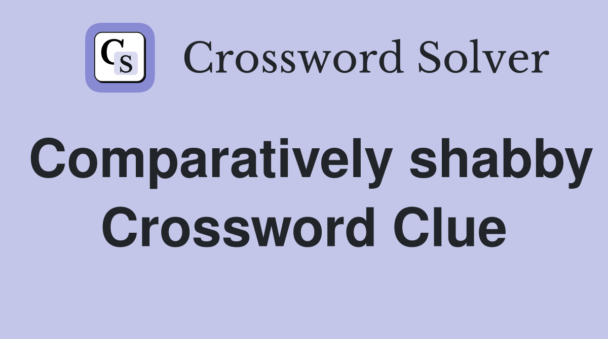 Comparatively shabby Crossword Clue