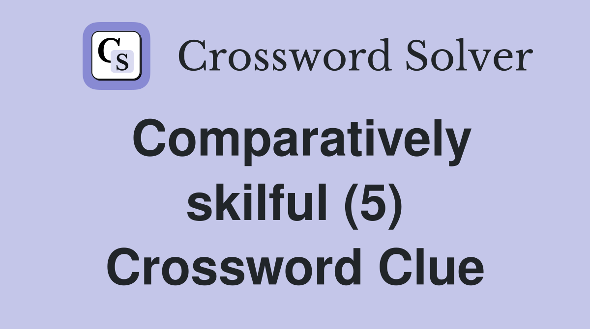 Comparatively skilful (5) Crossword Clue