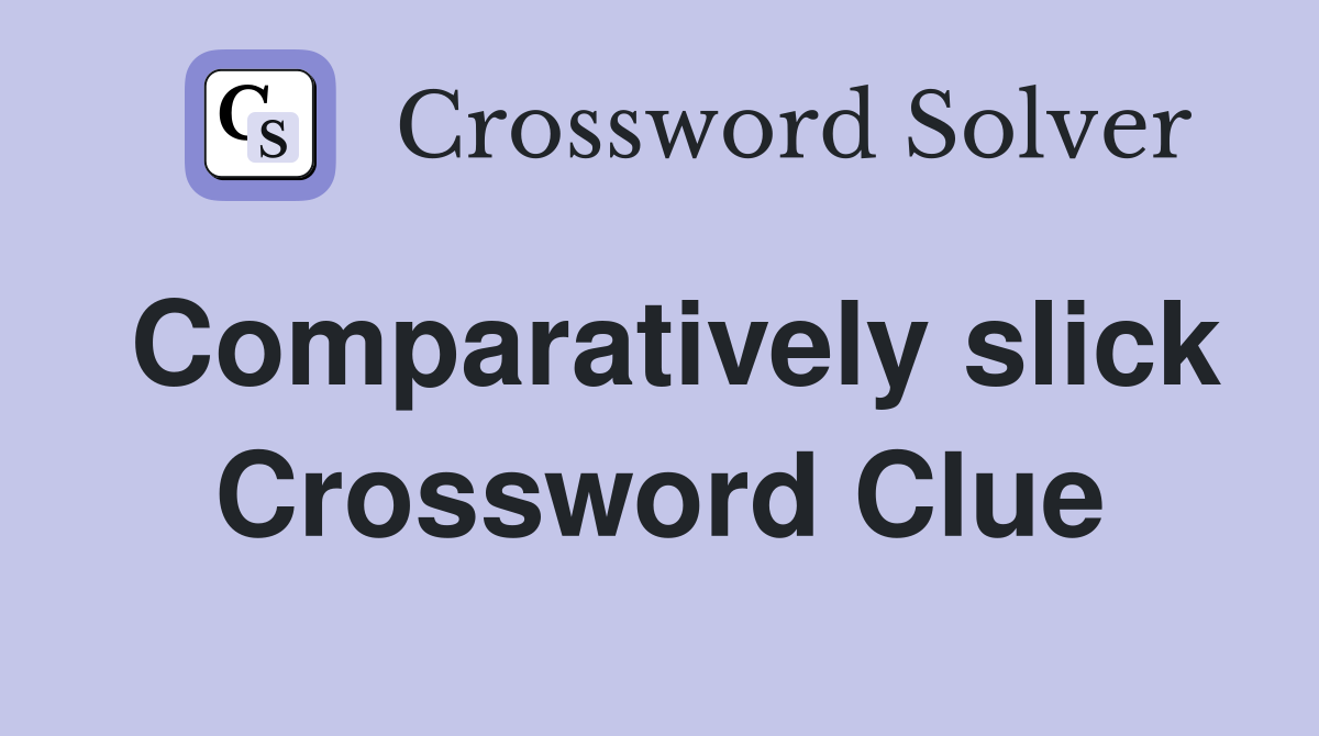 Comparatively slick Crossword Clue