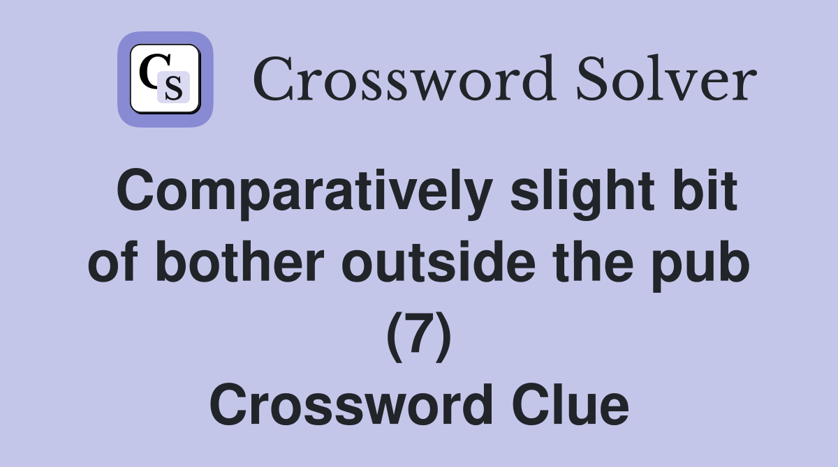 Comparatively slight bit of bother outside the pub (7) Crossword Clue