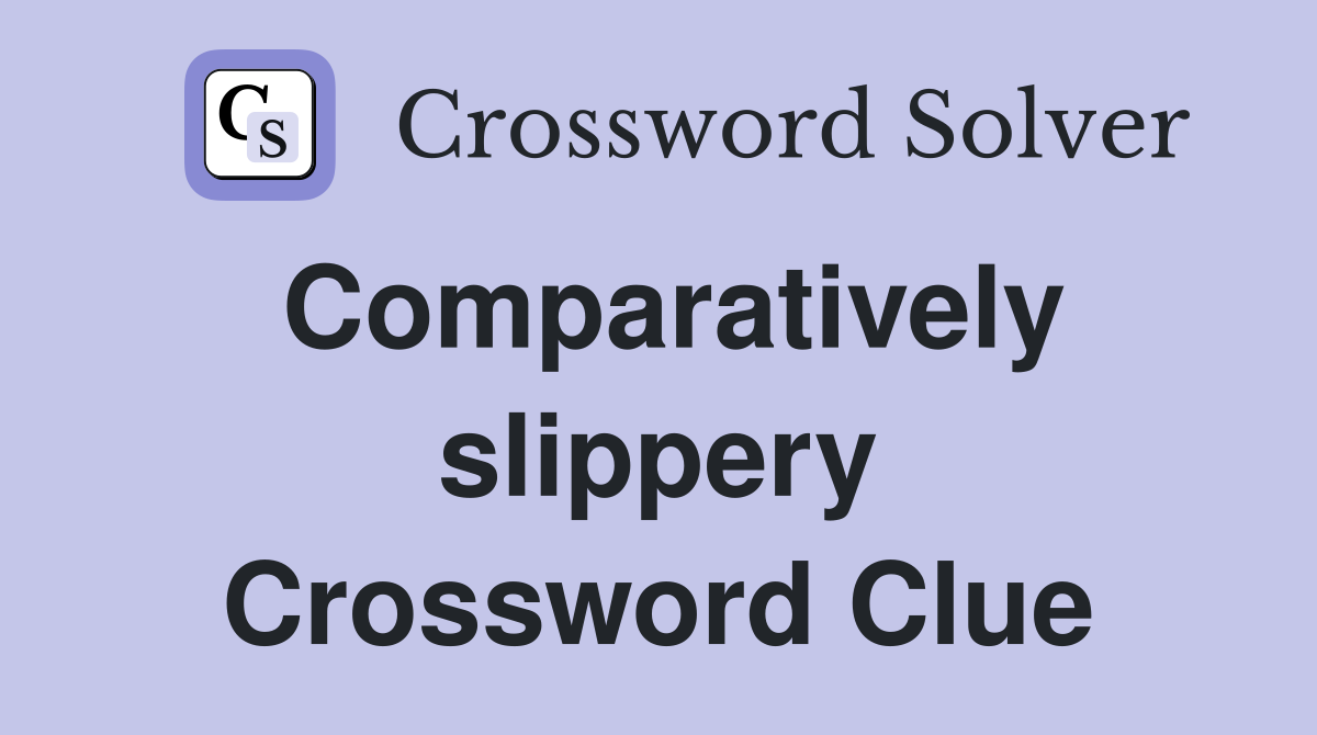 Comparatively slippery Crossword Clue