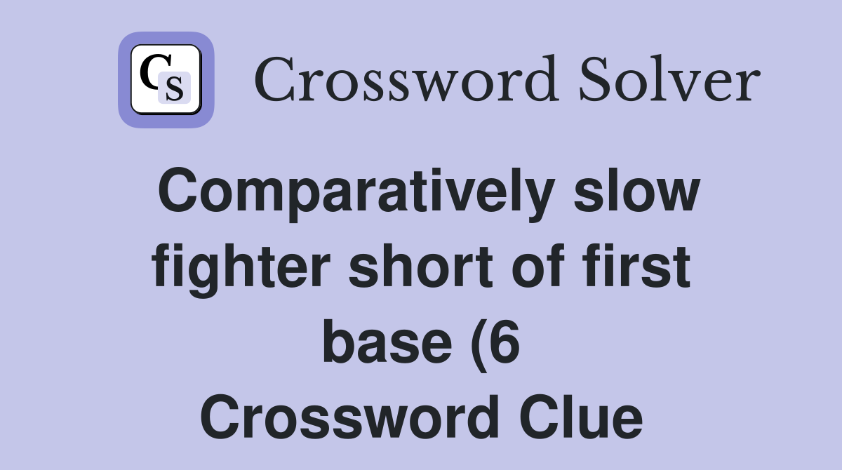 Comparatively slow fighter short of first base (6) Crossword Clue Comparatively slow fighter short of first base (6) Crossword Clue