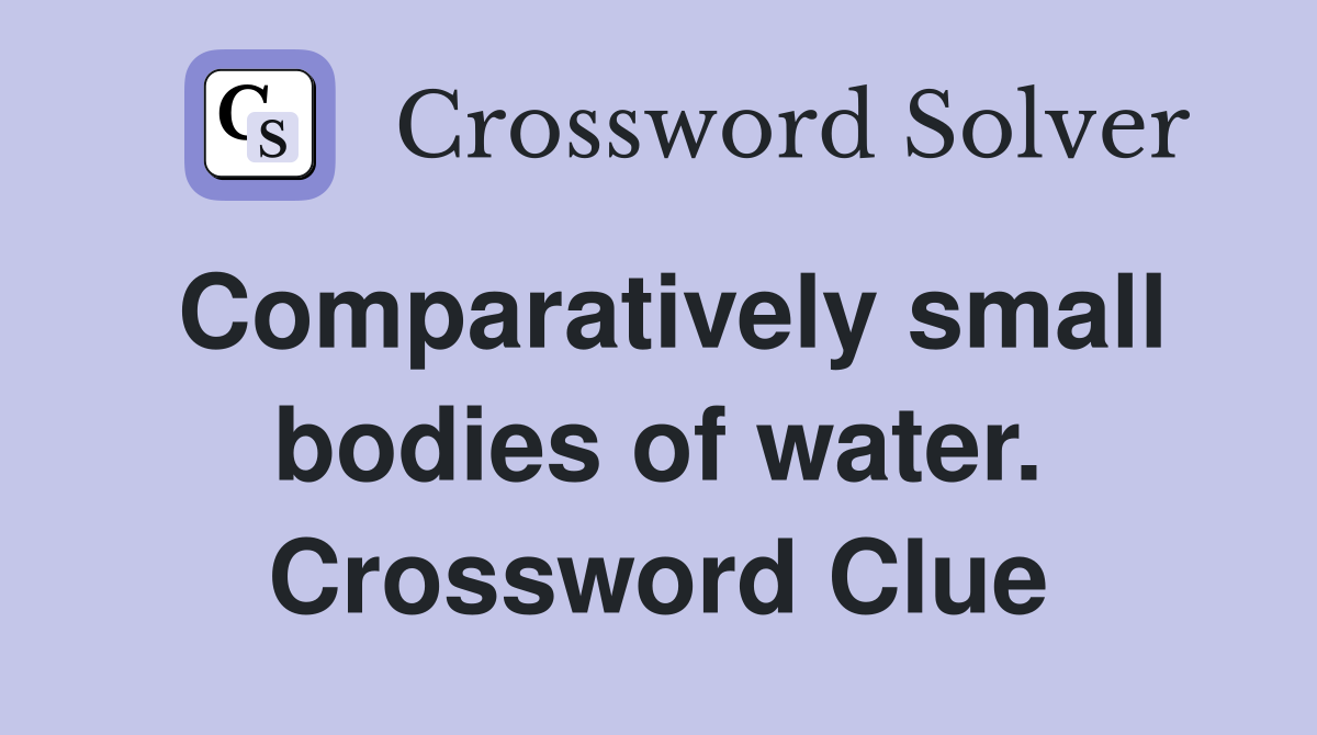 Comparatively small bodies of water. Crossword Clue