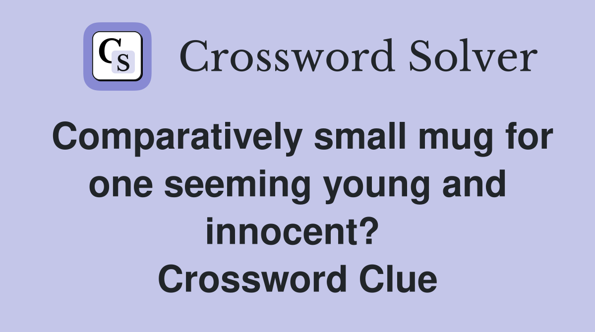Comparatively small mug for one seeming young and innocent?  Crossword Clue