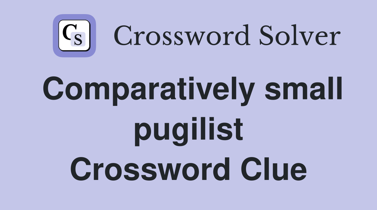 Comparatively small pugilist Crossword Clue