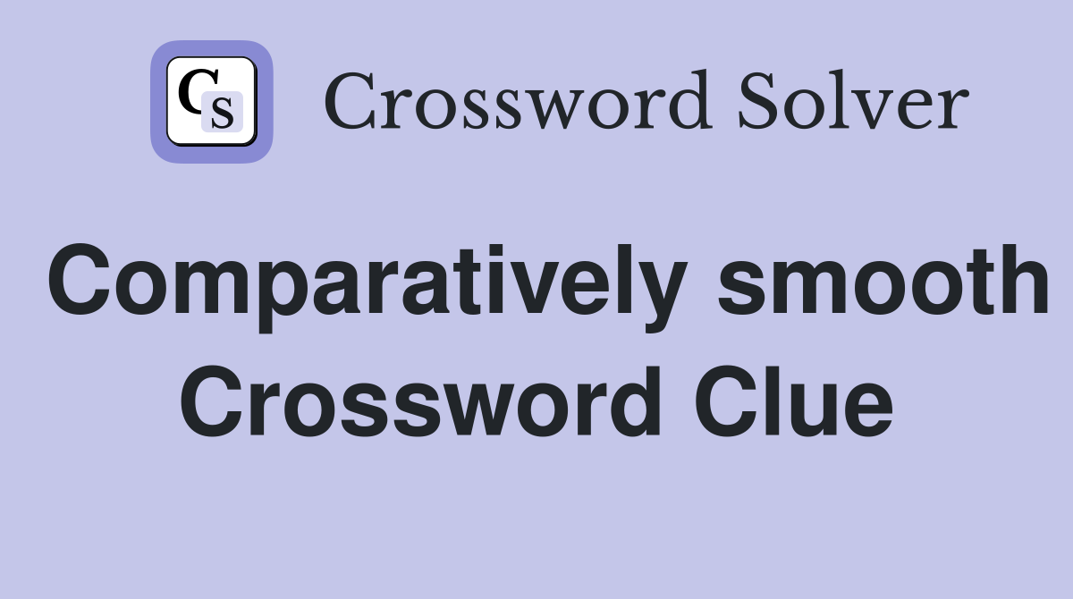 Comparatively smooth Crossword Clue