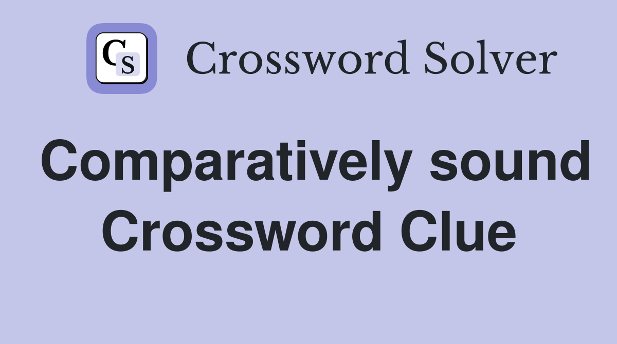 Comparatively sound Crossword Clue