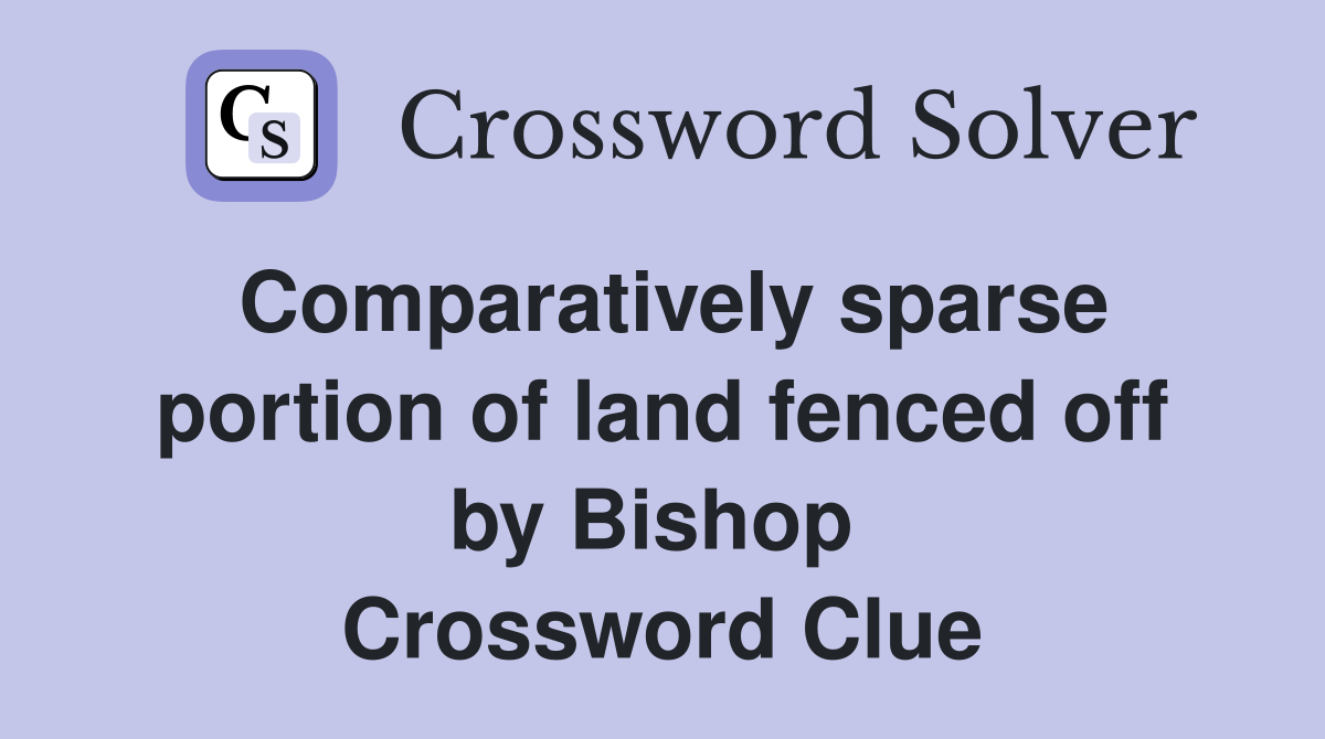 Comparatively sparse portion of land fenced off by Bishop  Crossword Clue